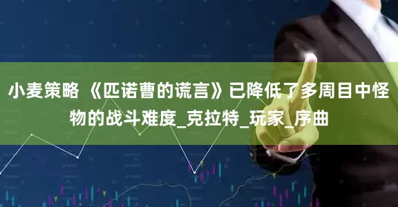 小麦策略 《匹诺曹的谎言》已降低了多周目中怪物的战斗难度_克拉特_玩家_序曲